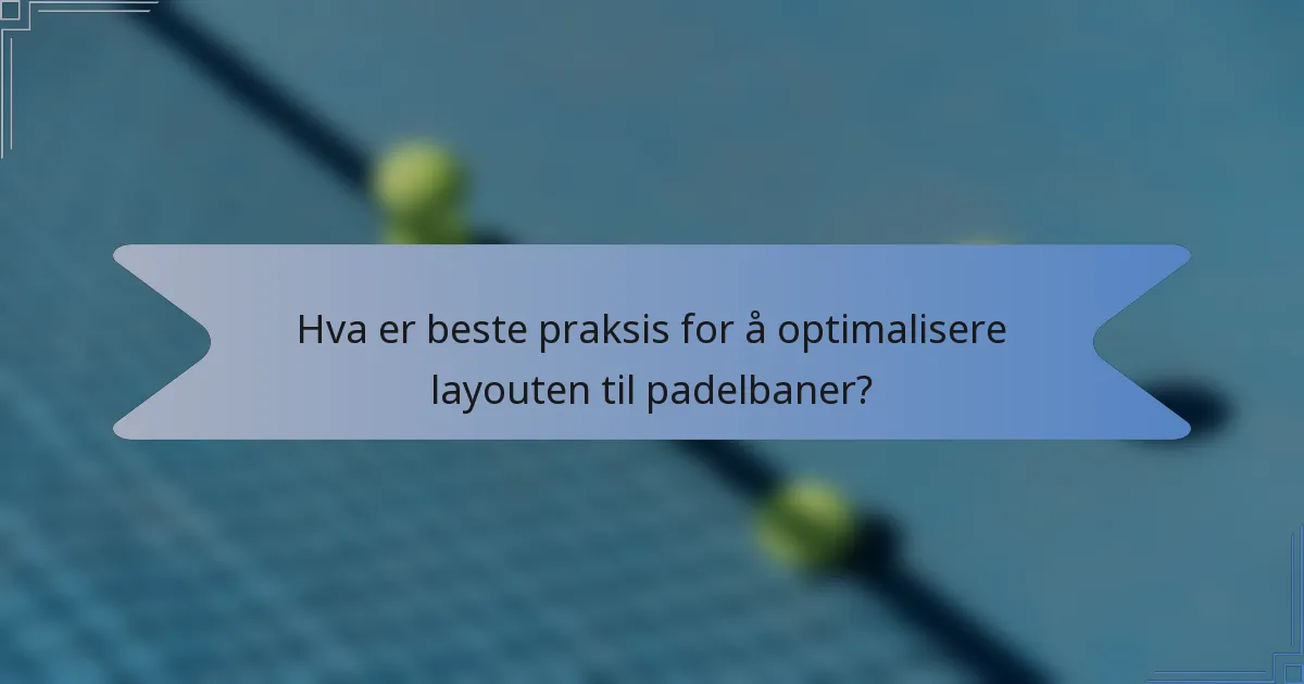Hva er beste praksis for å optimalisere layouten til padelbaner?