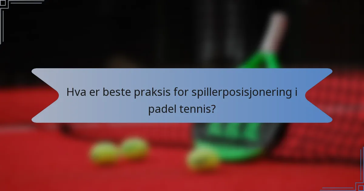 Hva er beste praksis for spillerposisjonering i padel tennis?
