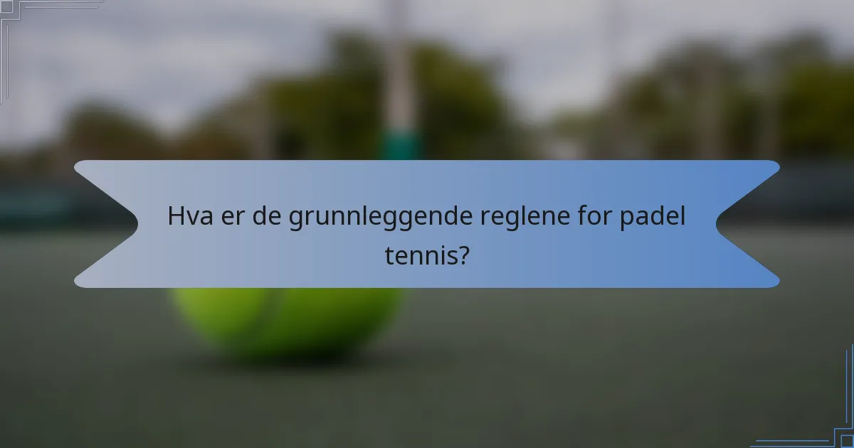Hva er de grunnleggende reglene for padel tennis?