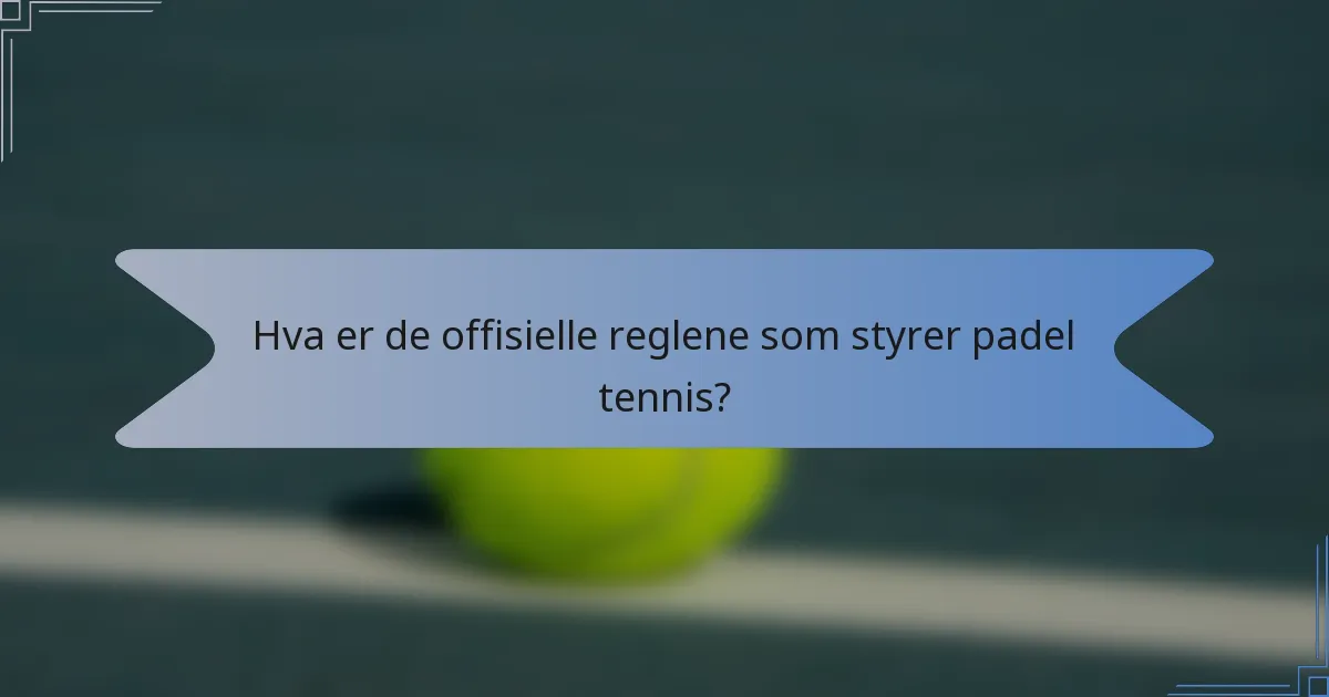 Hva er de offisielle reglene som styrer padel tennis?
