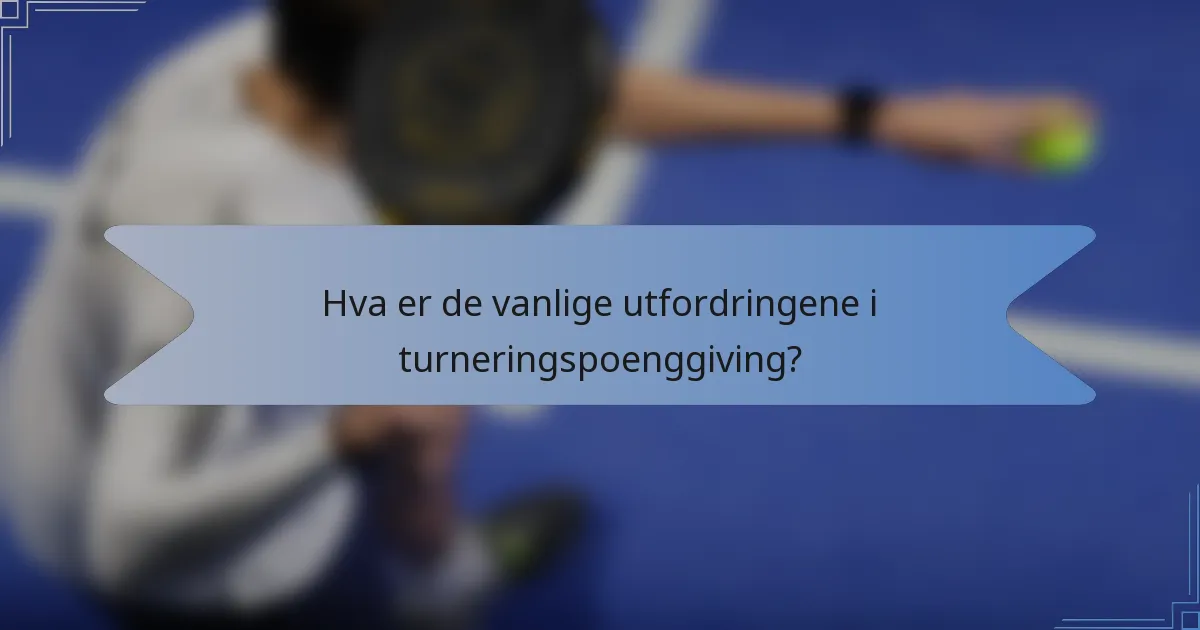 Hva er de vanlige utfordringene i turneringspoenggiving?