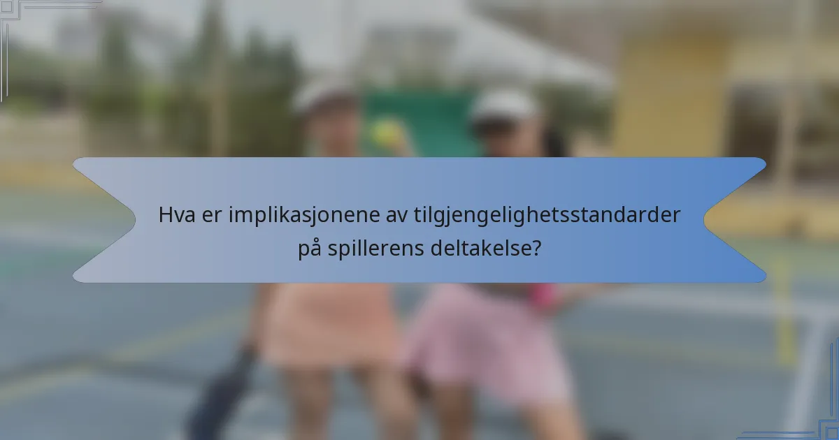 Hva er implikasjonene av tilgjengelighetsstandarder på spillerens deltakelse?