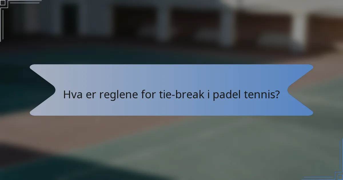 Hva er reglene for tie-break i padel tennis?