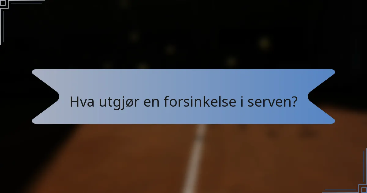 Hva utgjør en forsinkelse i serven?