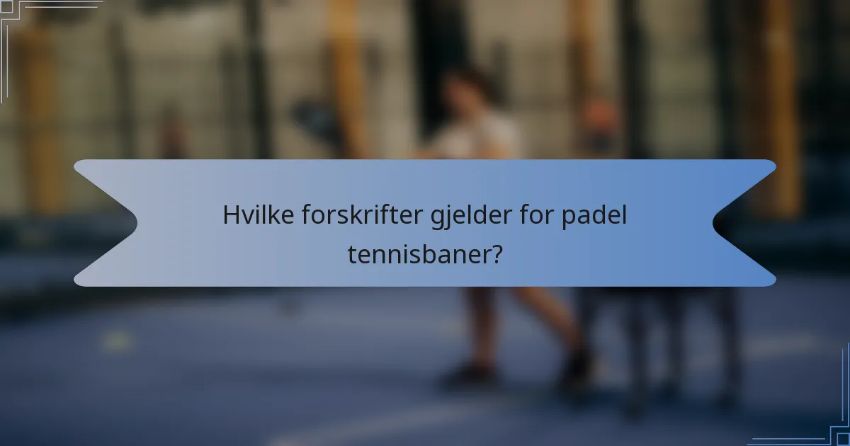 Hvilke forskrifter gjelder for padel tennisbaner?