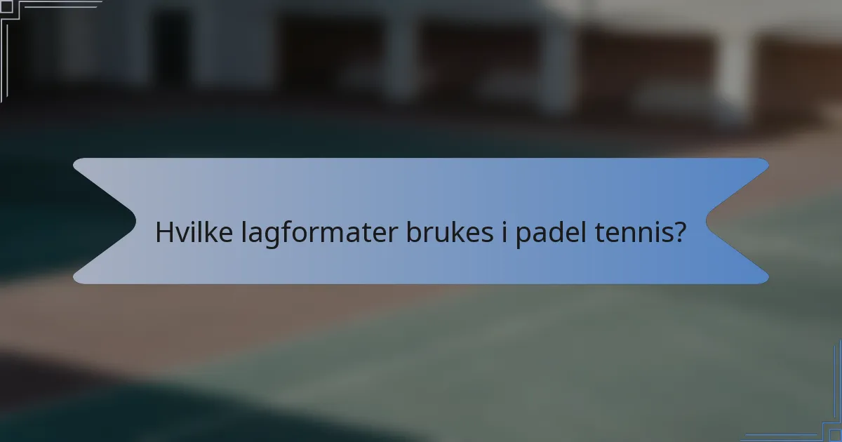 Hvilke lagformater brukes i padel tennis?