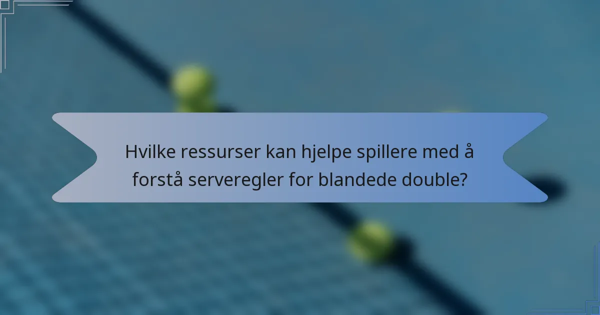 Hvilke ressurser kan hjelpe spillere med å forstå serveregler for blandede double?