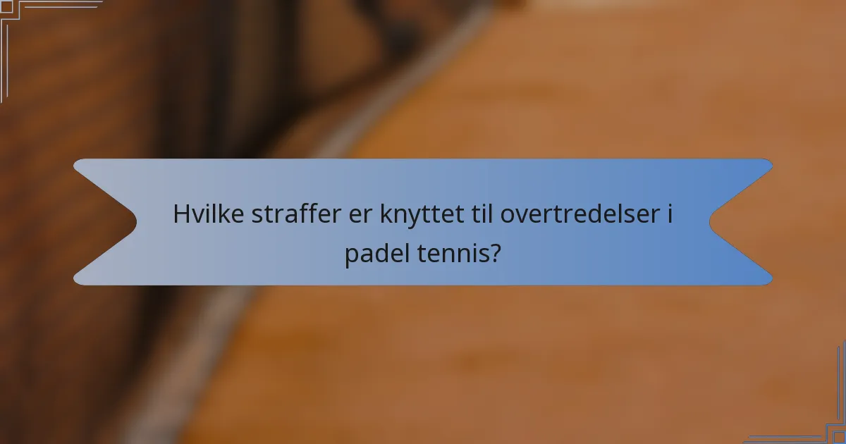 Hvilke straffer er knyttet til overtredelser i padel tennis?