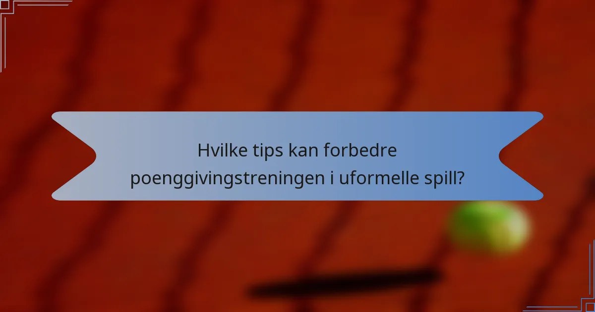 Hvilke tips kan forbedre poenggivingstreningen i uformelle spill?