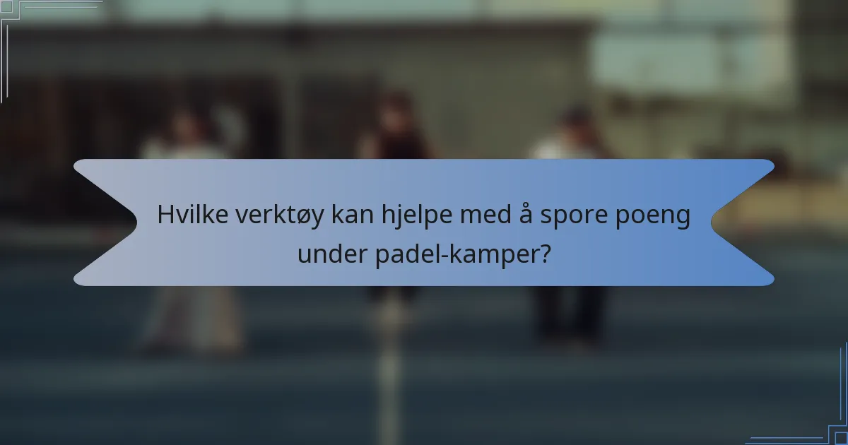 Hvilke verktøy kan hjelpe med å spore poeng under padel-kamper?