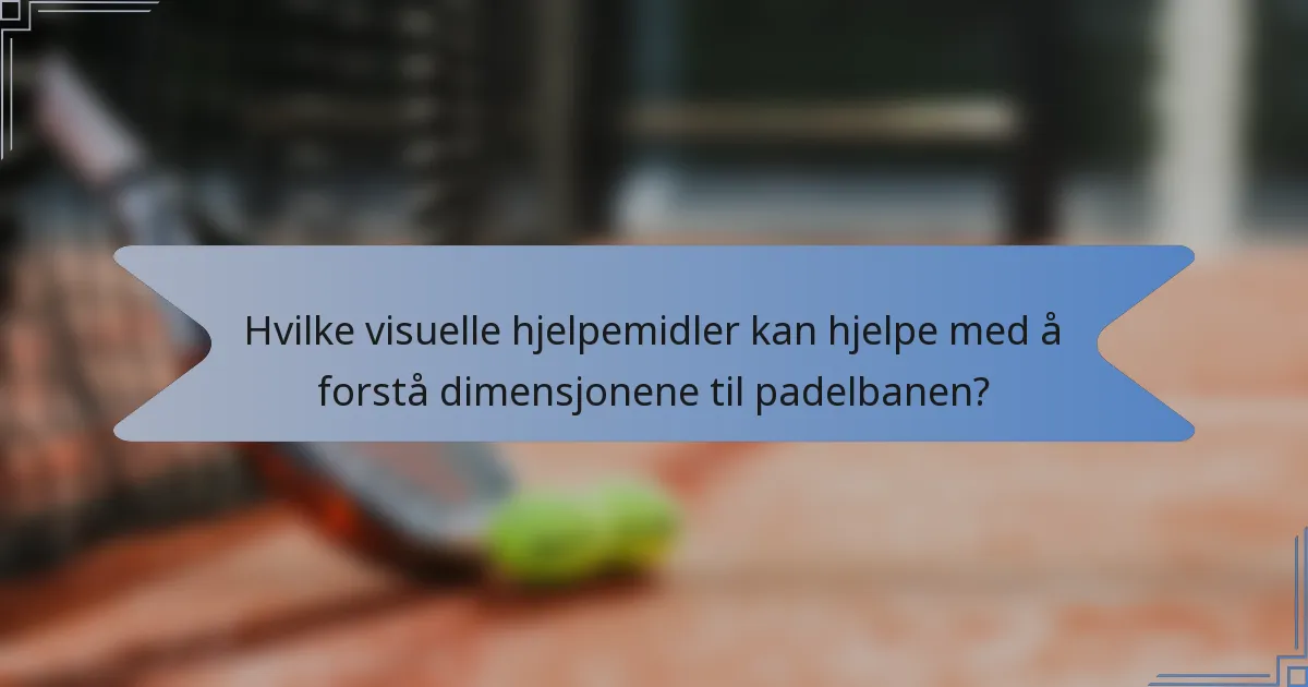 Hvilke visuelle hjelpemidler kan hjelpe med å forstå dimensjonene til padelbanen?