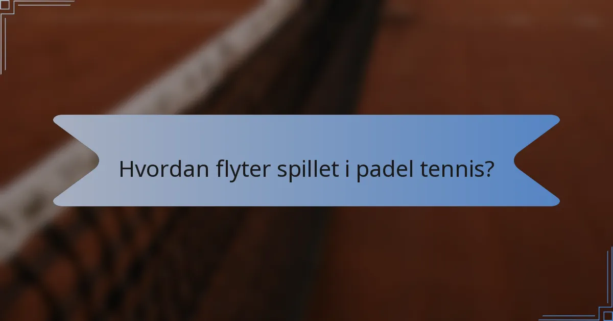 Hvordan flyter spillet i padel tennis?