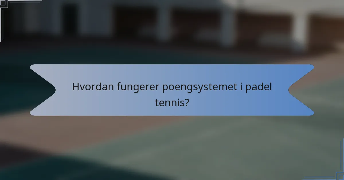 Hvordan fungerer poengsystemet i padel tennis?