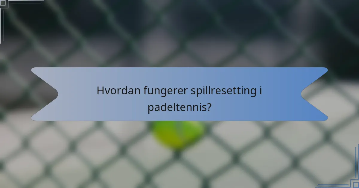 Hvordan fungerer spillresetting i padeltennis?
