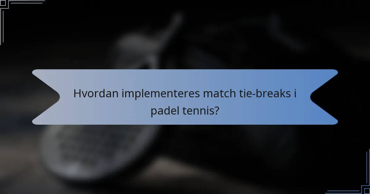 Hvordan implementeres match tie-breaks i padel tennis?