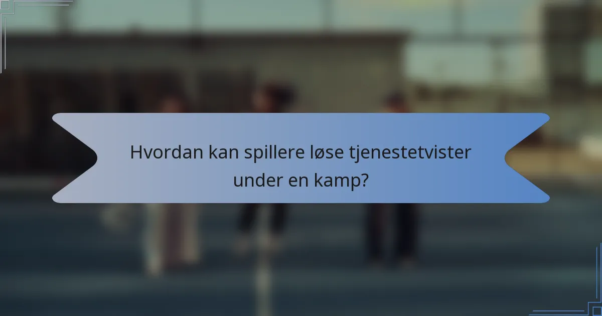 Hvordan kan spillere løse tjenestetvister under en kamp?