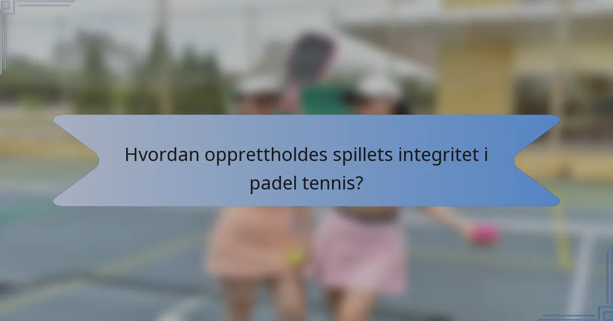 Hvordan opprettholdes spillets integritet i padel tennis?