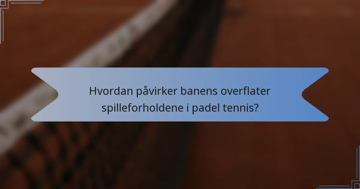 Hvordan påvirker banens overflater spilleforholdene i padel tennis?