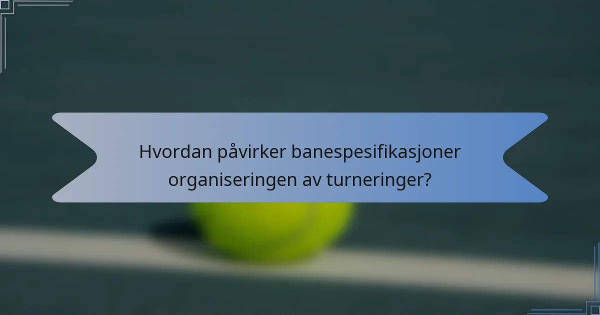 Hvordan påvirker banespesifikasjoner organiseringen av turneringer?
