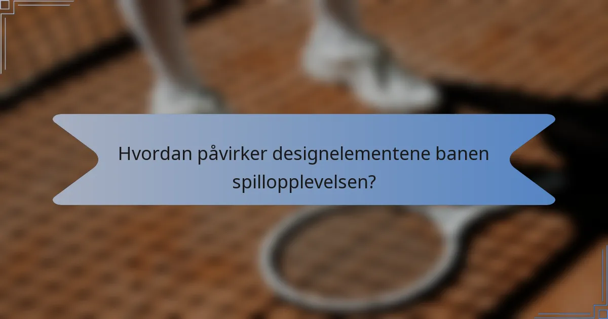 Hvordan påvirker designelementene banen spillopplevelsen?