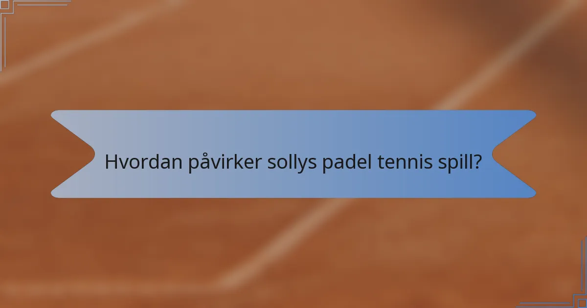 Hvordan påvirker sollys padel tennis spill?