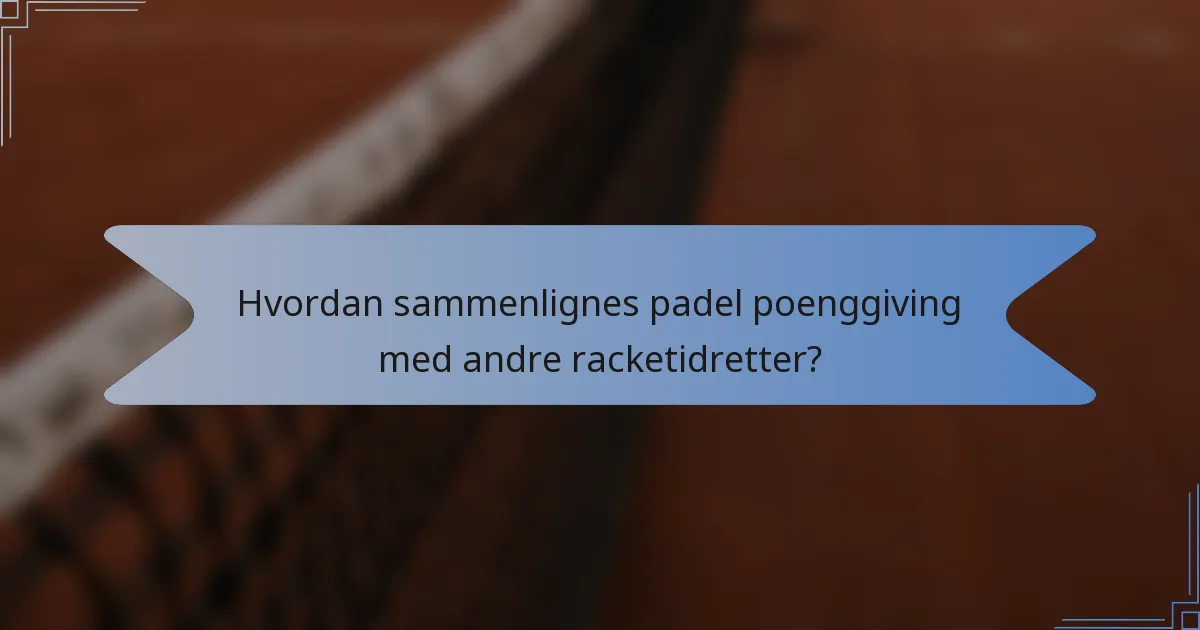 Hvordan sammenlignes padel poenggiving med andre racketidretter?