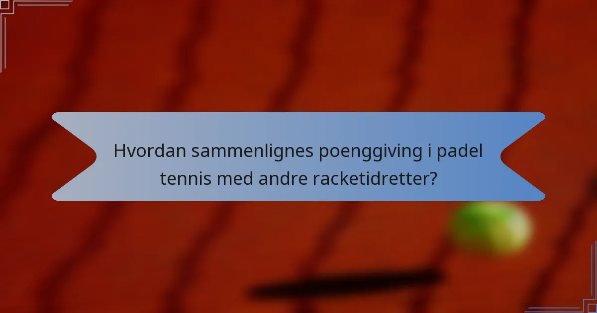 Hvordan sammenlignes poenggiving i padel tennis med andre racketidretter?