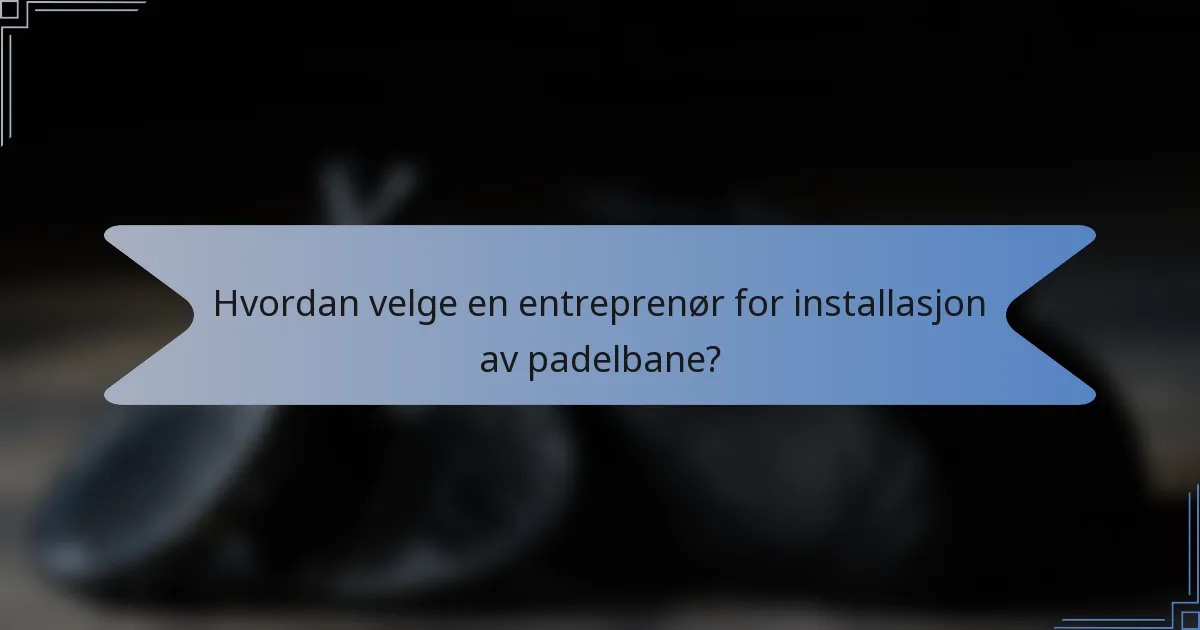 Hvordan velge en entreprenør for installasjon av padelbane?